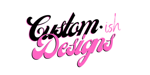 Custom Ish Designs